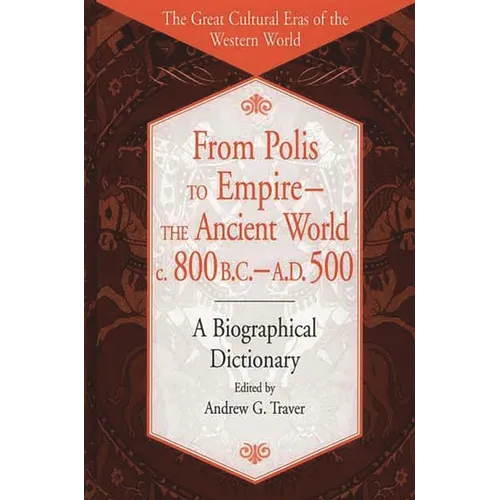 From Polis to Empire--The Ancient World, C. 800 B.C. - A.D. 500: A Biographical Dictionary