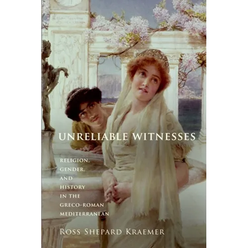 Unreliable Witnesses: Religion, Gender, and History in the Greco-Roman Mediterranean