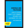 Generals and Politicians: Conflict Between France's High Command, Parliament and Government, 1914-1918