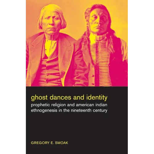 Ghost Dances and Identity: Prophetic Religion and American Indian Ethnogenesis in the Nineteenth Century