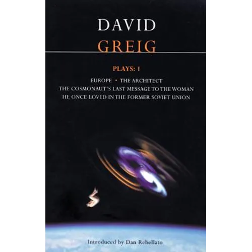 Greig Plays:1: Europe; The Architect; The Cosmonaut's Last Message...