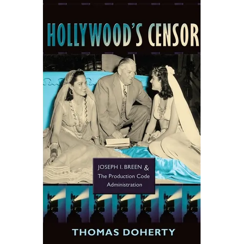 Hollywood's Censor: Joseph I. Breen and the Production Code Administration