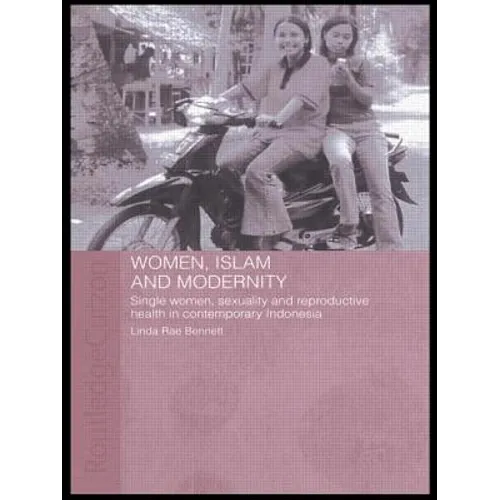 Women, Islam and Modernity: Single Women, Sexuality and Reproductive Health in Contemporary Indonesia