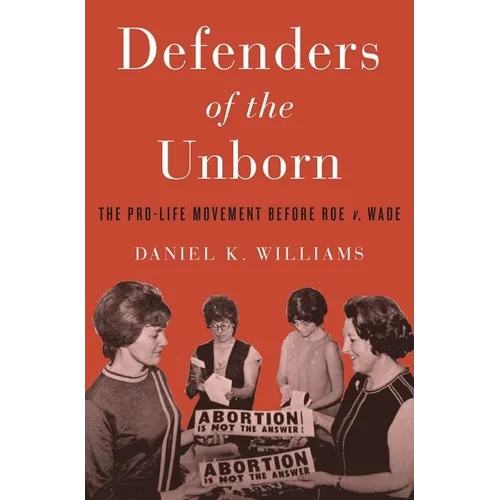 Defenders of the Unborn: The Pro-Life Movement Before Roe V. Wade
