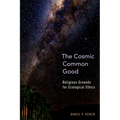 Cosmic Common Good: Religious Grounds for Ecological Ethics