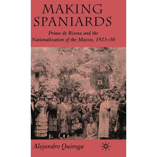 Making Spaniards: Primo de Rivera and the Nationalization of the Masses, 1923-30
