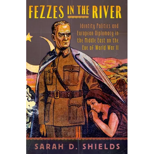 Fezzes in the River: Identity Politics and European Diplomacy in the Middle East on the Eve of World War II