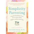 Simplicity Parenting: Using the Extraordinary Power of Less to Raise Calmer, Happier, and More Secure Kids