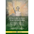 Your Forces and How to Use Them: Using Energies of Mind and Body to Better Our Lives, Personality and Thinking