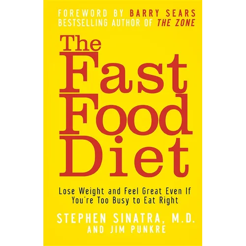 The Fast Food Diet: Lose Weight and Feel Great Even If You're Too Busy to Eat Right
