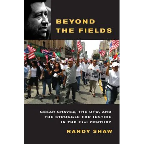 Beyond the Fields: Cesar Chavez, the UFW, and the Struggle for Justice in the 21st Century