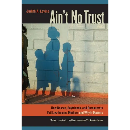 Ain't No Trust: How Bosses, Boyfriends, and Bureaucrats Fail Low-Income Mothers and Why It Matters