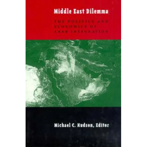 The Middle East Dilemma: The Politics and Economics of Arab Integration