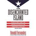 The Disenchanted Island: Puerto Rico and the United States in the Twentieth Century