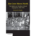 Jim Crow Moves North: The Battle Over Northern School Segregation, 1865-1954