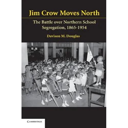 Jim Crow Moves North: The Battle Over Northern School Segregation, 1865-1954