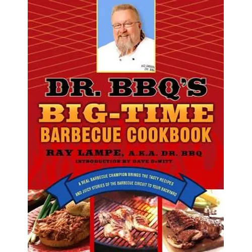 Dr. Bbq's Big-Time Barbecue Cookbook: A Real Barbecue Champion Brings the Tasty Recipes and Juicy Stories of the Barbecue Circuit to Your Backyard