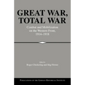 Great War, Total War: Combat and Mobilization on the Western Front, 1914 1918