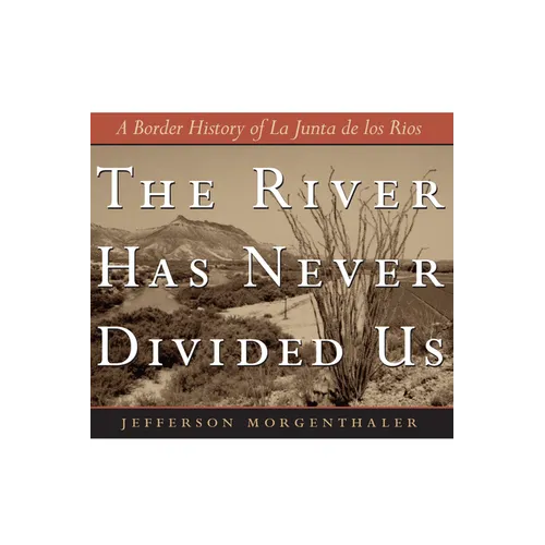 The River Has Never Divided Us: A Border History of La Junta de Los Rios