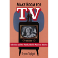 Make Room for TV: Television and the Family Ideal in Postwar America
