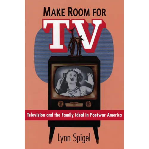 Make Room for TV: Television and the Family Ideal in Postwar America