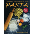 Goodness Me it's Gluten Free PASTA: 24 Shapes - 18 Flavours - 100 Recipes - Pasta Making Basics and Beyond.