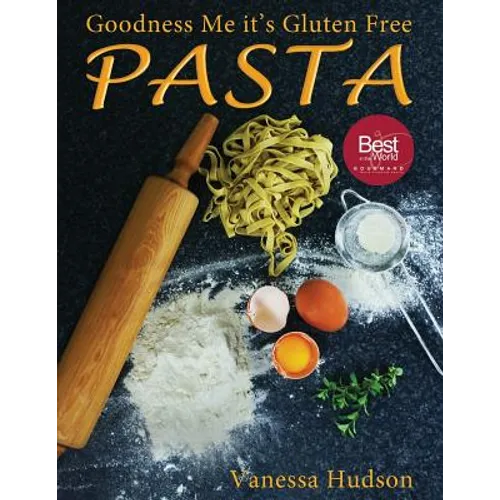 Goodness Me it's Gluten Free PASTA: 24 Shapes - 18 Flavours - 100 Recipes - Pasta Making Basics and Beyond.