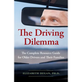 The Driving Dilemma: The Complete Resource Guide for Older Drivers and Their Families