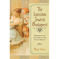 Invisible Jewish Budapest: Metropolitan Culture at the Fin de Siecle