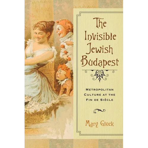Invisible Jewish Budapest: Metropolitan Culture at the Fin de Siecle