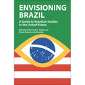 Envisioning Brazil: A Guide to Brazilian Studies in the United States
