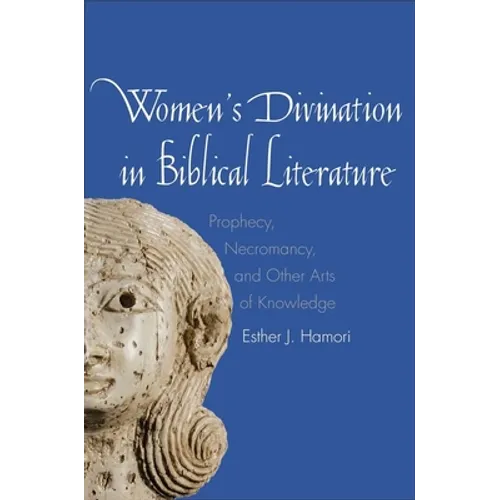 Women's Divination in Biblical Literature: Prophecy, Necromancy, and Other Arts of Knowledge