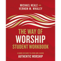 The Way of Worship Student Workbook: A Hands-On Guide to Living and Leading Authentic Worship