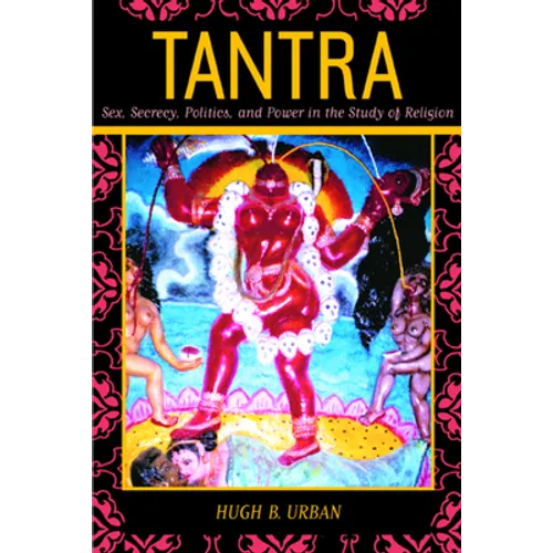 Tantra: Sex, Secrecy, Politics, and Power in the Study of Religion