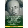 Suggestion and Autosuggestion: A Psychological and Pedagogical Study Based Upon the Investigations Made by the New Nancy School (Hardcover)