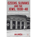 Czechs, Slovaks and the Jews, 1938-48: Beyond Idealisation and Condemnation