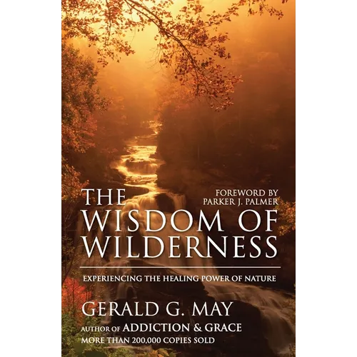 The Wisdom of Wilderness: Experiencing the Healing Power of Nature