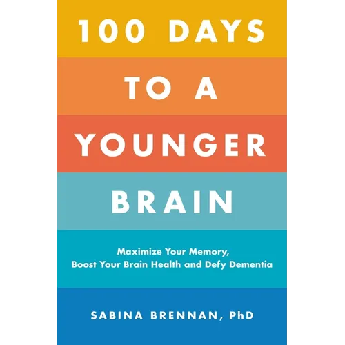 100 Days to a Younger Brain: Maximize Your Memory, Boost Your Brain Health, and Defy Dementia