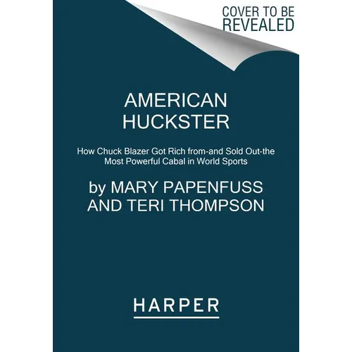 American Huckster: How Chuck Blazer Got Rich From-And Sold Out-The Most Powerful Cabal in World Sports