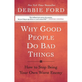 Why Good People Do Bad Things: How to Stop Being Your Own Worst Enemy