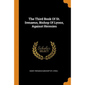 The Third Book of St. Irenaeus, Bishop of Lyons, Against Heresies