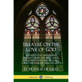 Treatise on the Love of God: The Holy Love Abounding in Jesus Christ, the Bible Verse, the Christian's Daily Prayers, and the Eternal Will of God (