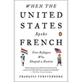 When the United States Spoke French: Five Refugees Who Shaped a Nation