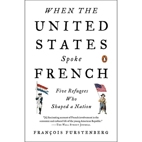 When the United States Spoke French: Five Refugees Who Shaped a Nation