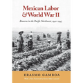 Mexican Labor and World War II: Braceros in the Pacific Northwest, 1942-1947