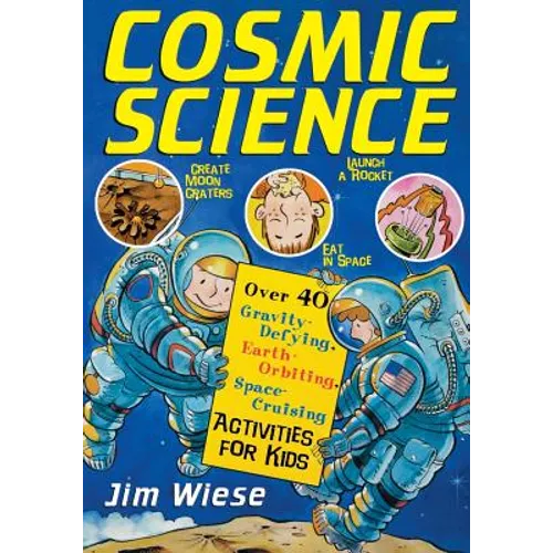 Cosmic Science: Over 40 Gravity-Defying, Earth-Orbiting, Space-Cruising Activities for Kids