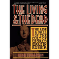 The Living and the Dead: The Rise and Fall of the Cult of World War II in Russia