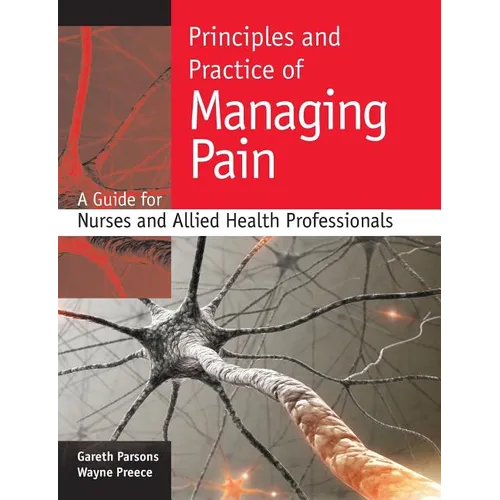 Principles and Practice of Managing Pain: A Guide for Nurses and Allied Health Professionals