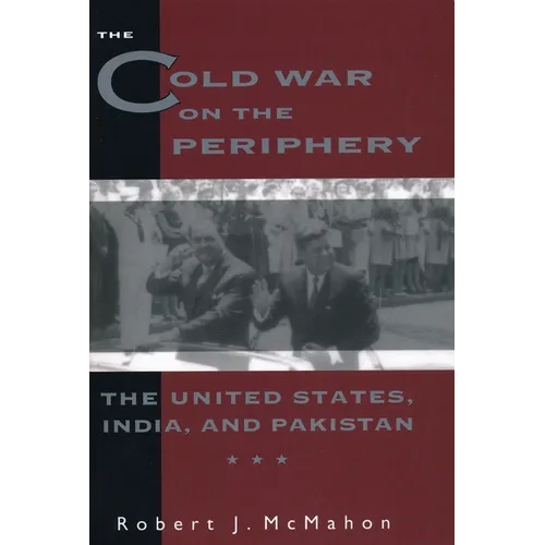 The Cold War on the Periphery: The United States, India, and Pakistan