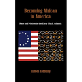 Becoming African in America: Race and Nation in the Early Black Atlantic